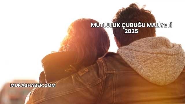 Mutluluk Çubuğu Maliyeti 2025
