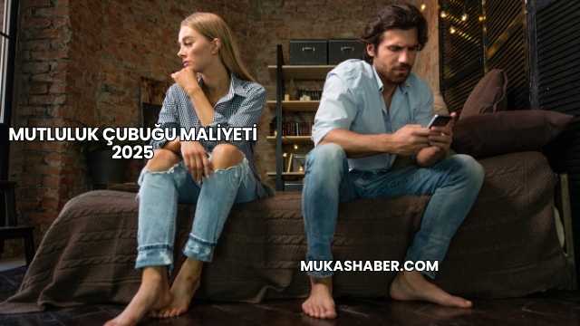 Mutluluk Çubuğu Maliyeti 2025