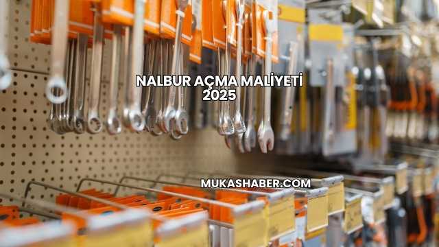 Nalbur Açma Maliyeti 2025