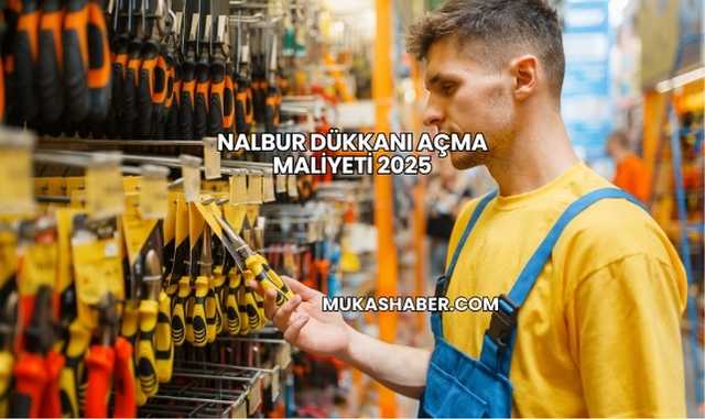 Nalbur Dükkanı Açma Maliyeti 2025