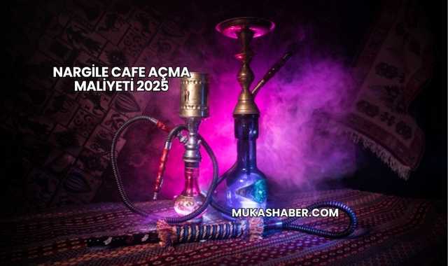 Nargile Cafe Açma Maliyeti 2025