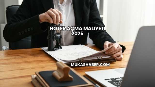 Noter Açma Maliyeti 2025