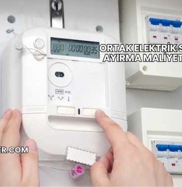 Ortak Elektrik Sayacı Ayırma Maliyeti 2025