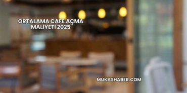 Ortalama Cafe Açma Maliyeti 2025