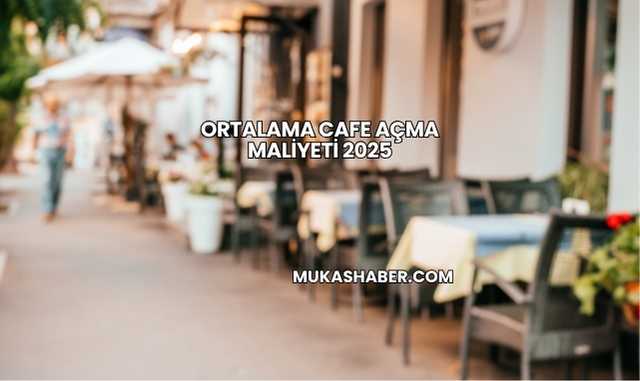 Ortalama Cafe Açma Maliyeti 2025
