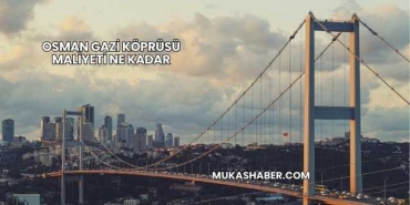 Osman Gazi Köprüsü Maliyeti Ne Kadar