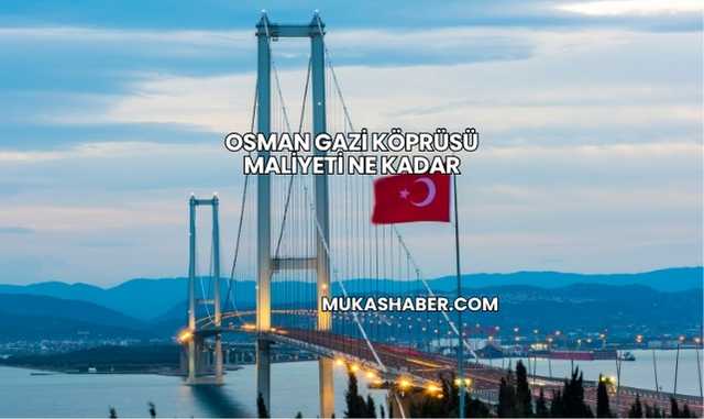 Osman Gazi Köprüsü Maliyeti Ne Kadar