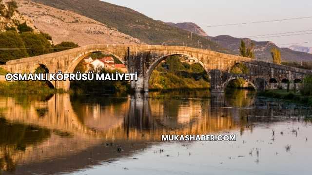 Osmanlı Köprüsü Maliyeti