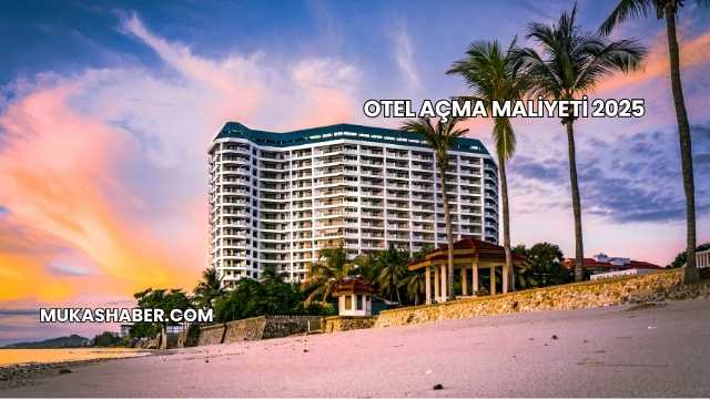 Otel Açma Maliyeti 2025