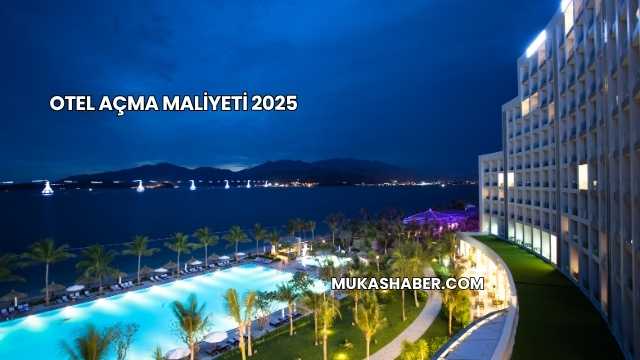 Otel Açma Maliyeti 2025