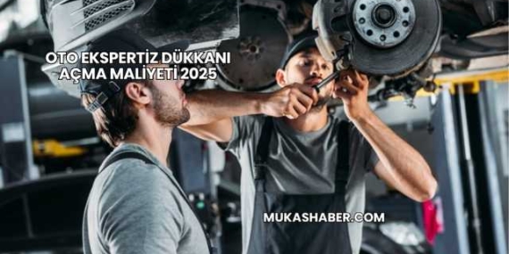 Oto Ekspertiz Dükkanı Açma Maliyeti 2025