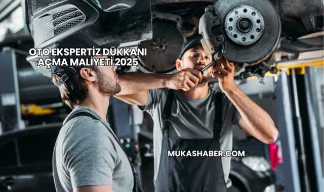 Oto Ekspertiz Dükkanı Açma Maliyeti 2025