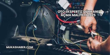 Oto Ekspertiz Dükkanı Açma Maliyeti 2025