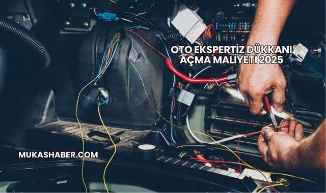 Oto Ekspertiz Dükkanı Açma Maliyeti 2025