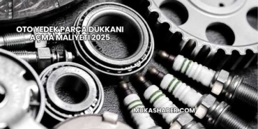Oto Yedek Parça Dükkanı Açma Maliyeti 2025