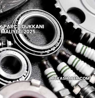 Oto Yedek Parça Dükkanı Açma Maliyeti 2025