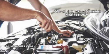 Oto Yedek Parça Dükkanı Maliyeti 2025