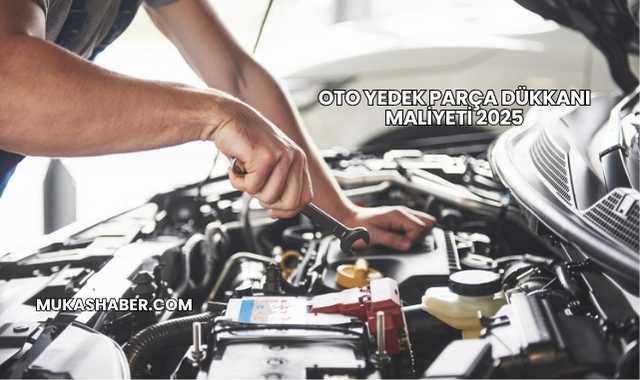 Oto Yedek Parça Dükkanı Maliyeti 2025