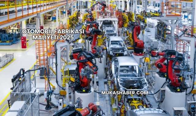 Otomobil Fabrikası Maliyeti 2025