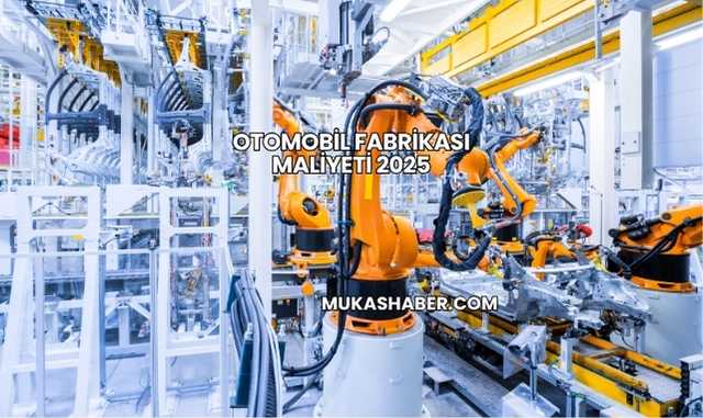 Otomobil Fabrikası Maliyeti 2025
