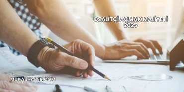 Ozalitçi Açmak Maliyeti 2025