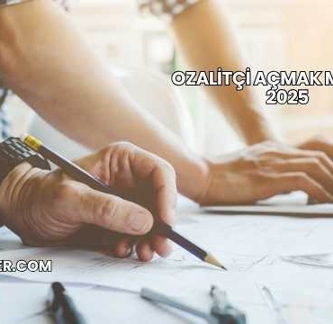 Ozalitçi Açmak Maliyeti 2025