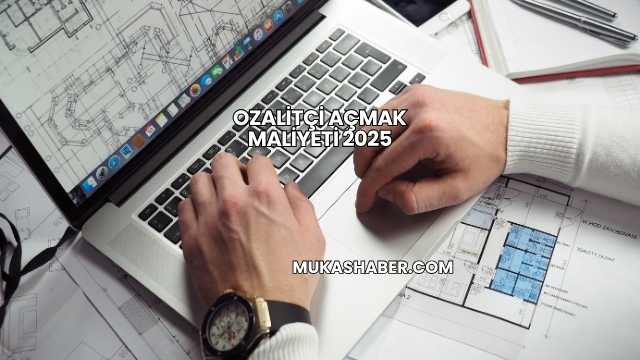 Ozalitçi Açmak Maliyeti 2025