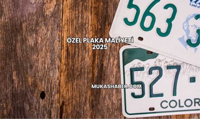 Özel Plaka Maliyeti 2025