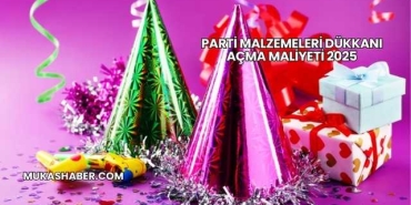 Parti Malzemeleri Dükkanı Açma Maliyeti 2025