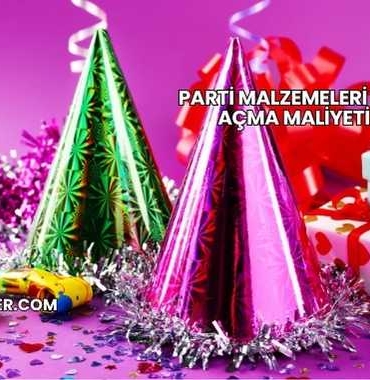 Parti Malzemeleri Dükkanı Açma Maliyeti 2025
