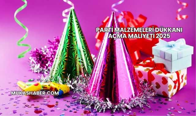 Parti Malzemeleri Dükkanı Açma Maliyeti 2025