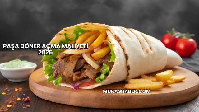 Paşa Döner Açma Maliyeti 2025