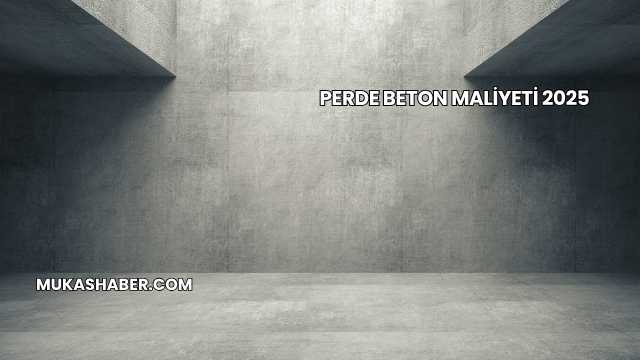 Perde Beton Maliyeti 2025