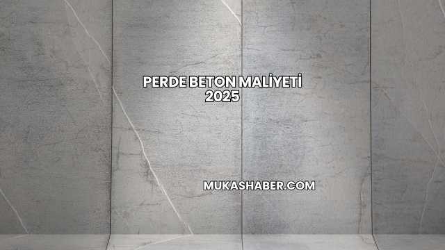 Perde Beton Maliyeti 2025