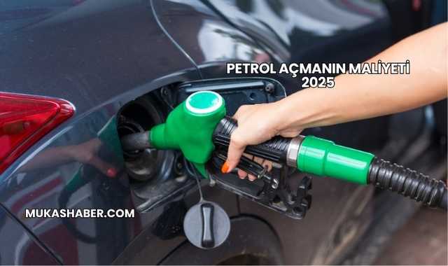 Petrol Açmanın Maliyeti 2025