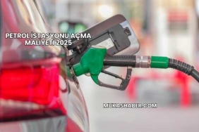 Petrol İstasyonu Açma Maliyeti 2025