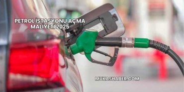 Petrol İstasyonu Açma Maliyeti 2025
