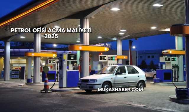 Petrol Ofisi Açma Maliyeti 2025