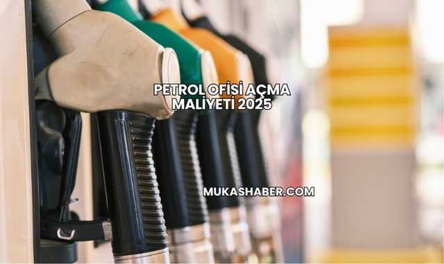 Petrol Ofisi Açma Maliyeti 2025