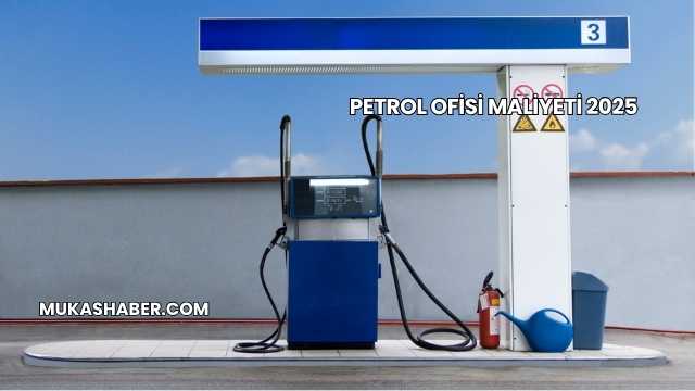 Petrol Ofisi Maliyeti 2025