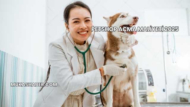 Petshop Açma Maliyeti 2025