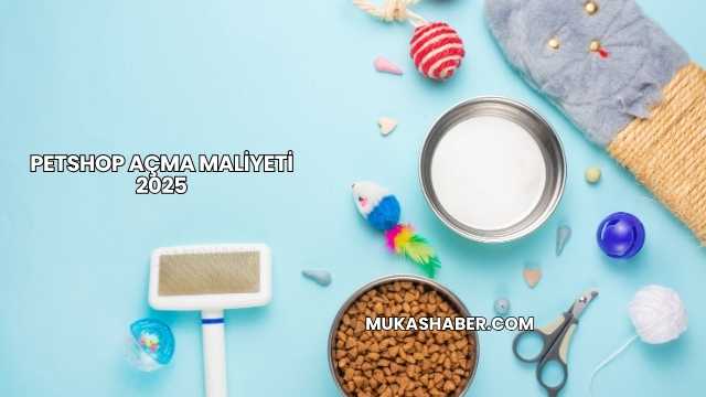 Petshop Açma Maliyeti 2025