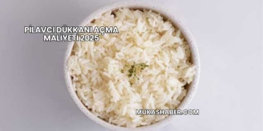 Pilavcı Dükkanı Açma Maliyeti 2025