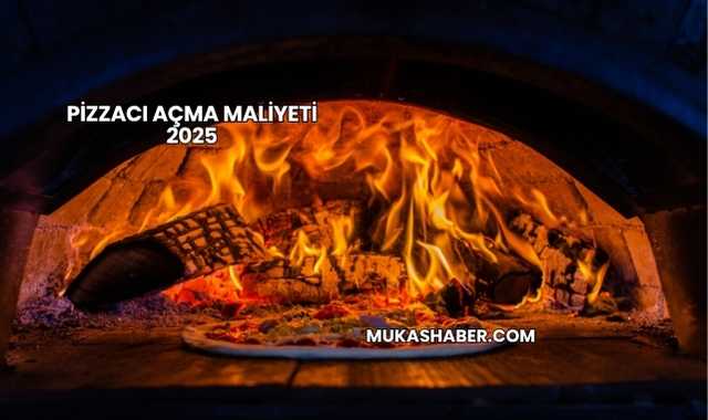 Pizzacı Açma Maliyeti 2025