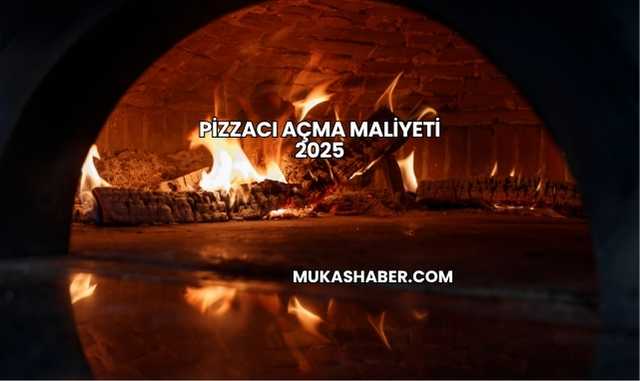 Pizzacı Açma Maliyeti 2025
