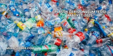 Plastik Geri Dönüşüm Tesisi Maliyeti 2025