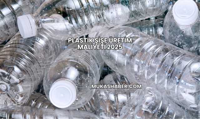 Plastik Şişe Üretim Maliyeti 2025
