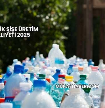 Plastik Şişe Üretim Maliyeti 2025