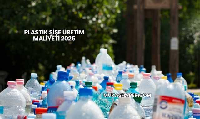 Plastik Şişe Üretim Maliyeti 2025