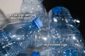 Plastik Şişe Üretim Maliyeti 2025